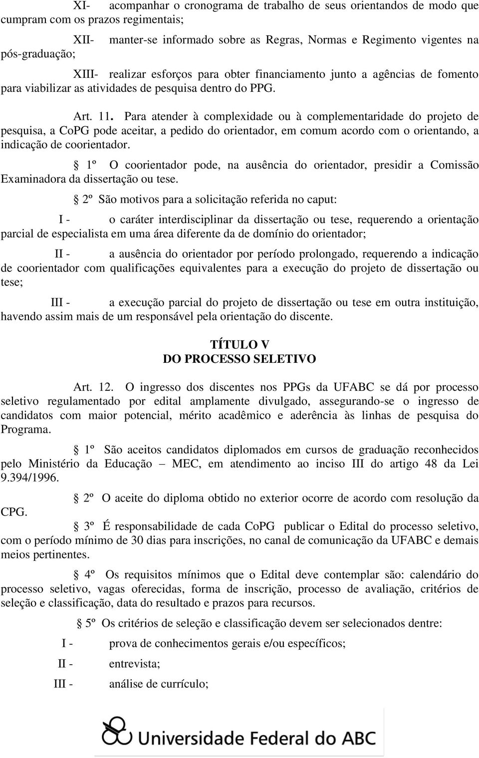 Para atender à complexidade ou à complementaridade do projeto de pesquisa, a CoPG pode aceitar, a pedido do orientador, em comum acordo com o orientando, a indicação de coorientador.