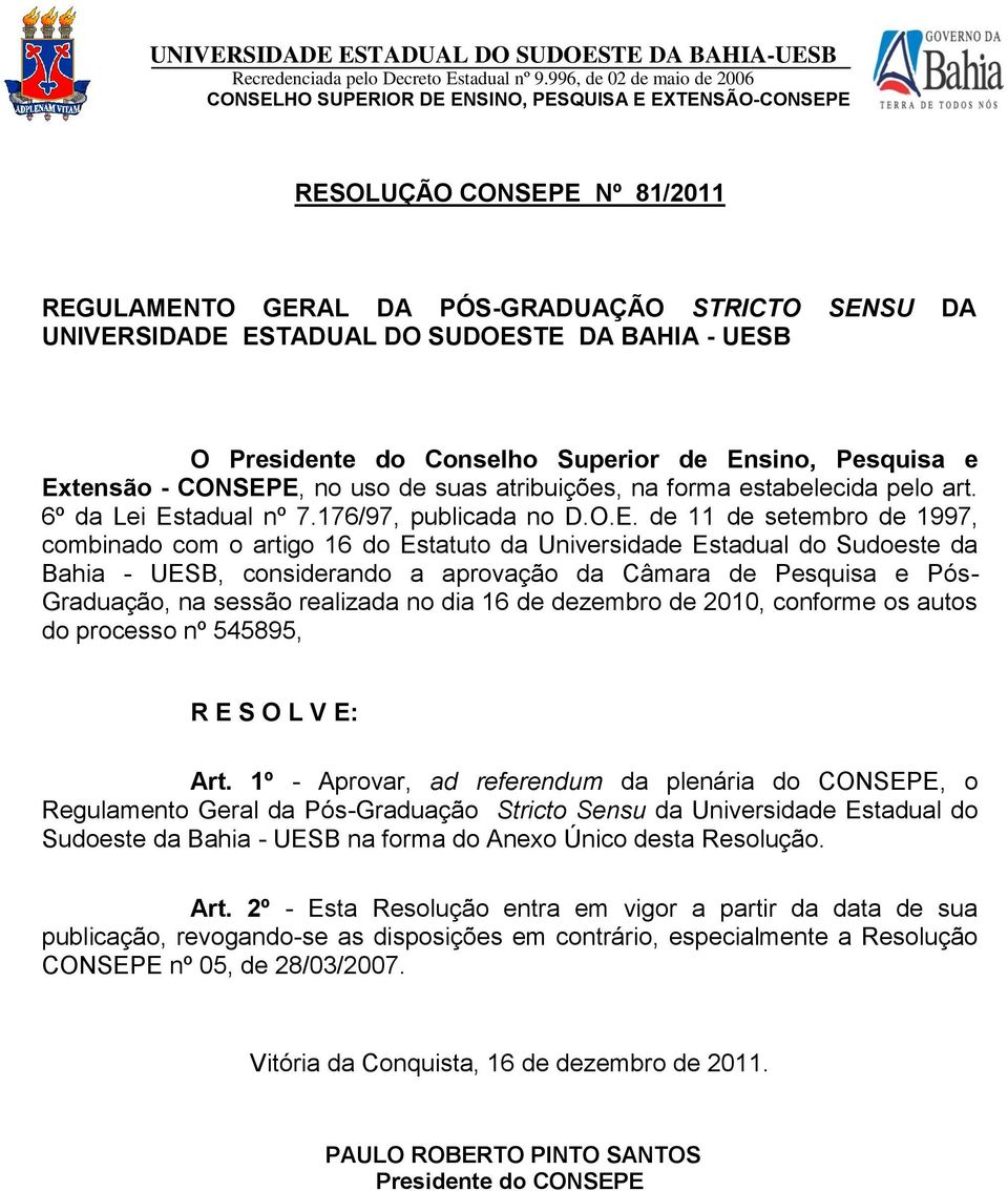 DA BAHIA - UESB O Presidente do Conselho Superior de Ensino, Pesquisa e Extensão - CONSEPE, no uso de suas atribuições, na forma estabelecida pelo art. 6º da Lei Estadual nº 7.176/97, publicada no D.