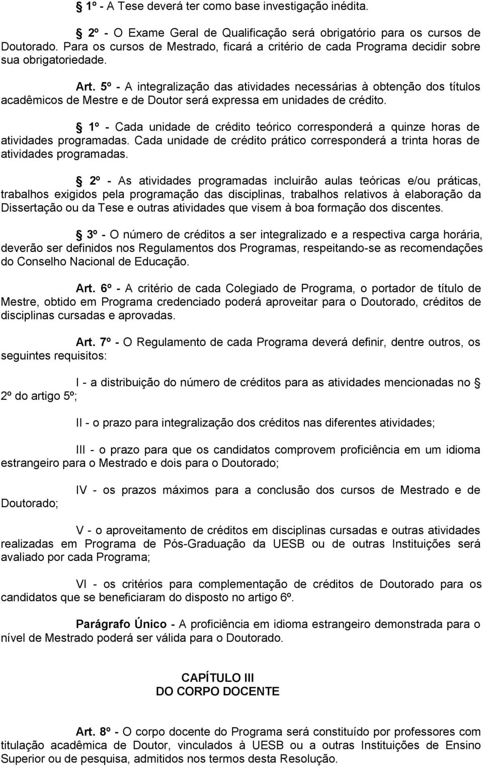 5º - A integralização das atividades necessárias à obtenção dos títulos acadêmicos de Mestre e de Doutor será expressa em unidades de crédito.