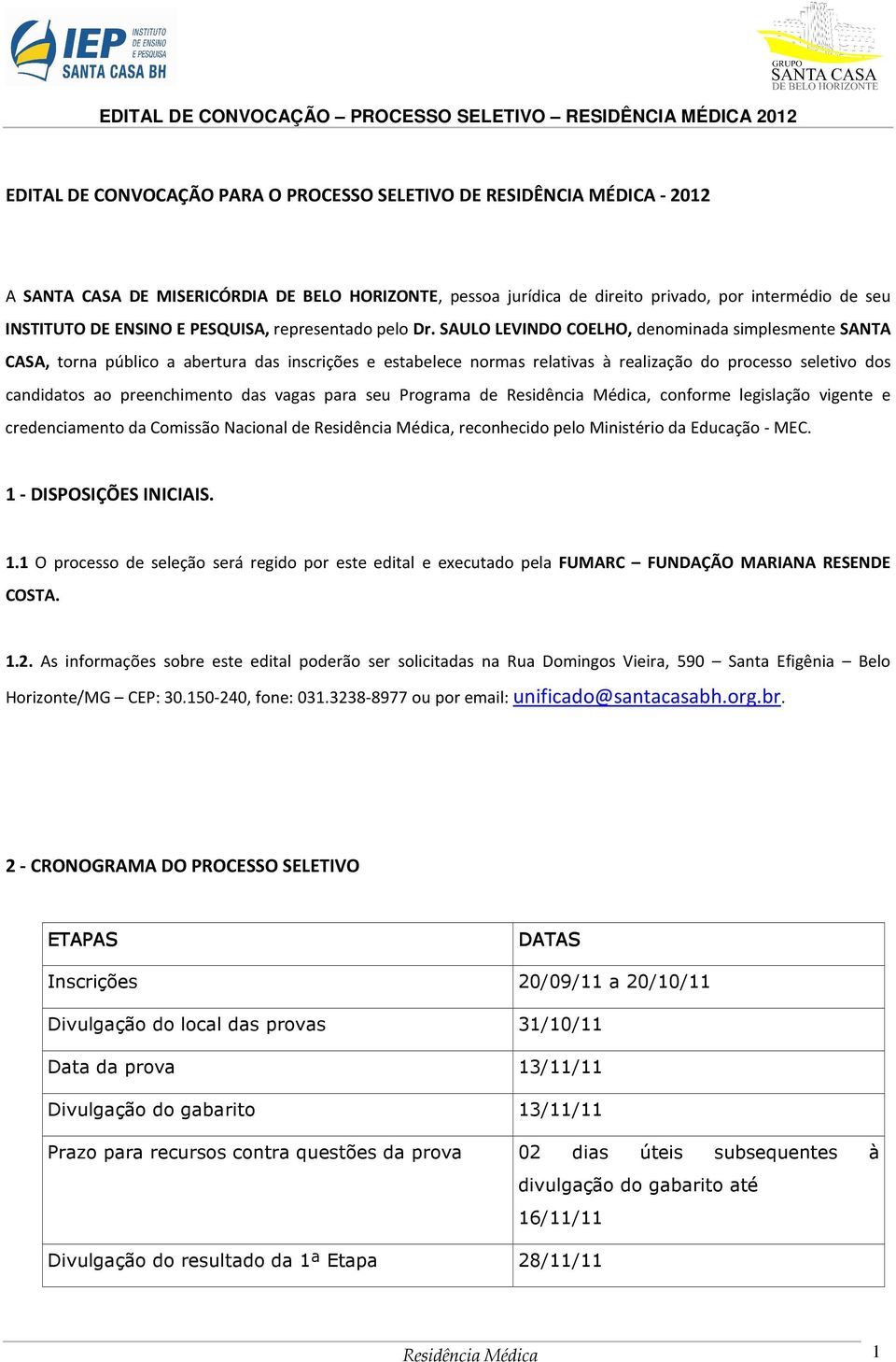 SAULO LEVINDO COELHO, denominada simplesmente SANTA CASA, torna público a abertura das inscrições e estabelece normas relativas à realização do processo seletivo dos candidatos ao preenchimento das