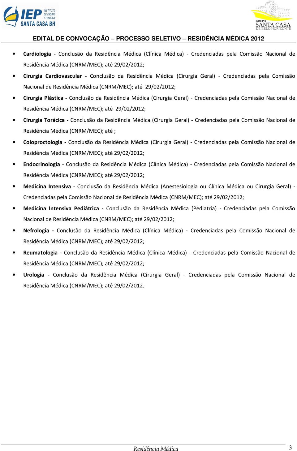 Comissão Nacional de Residência Médica (CNRM/MEC); até 29/02/2012; Cirurgia Torácica - Conclusão da Residência Médica (Cirurgia Geral) - Credenciadas pela Comissão Nacional de Residência Médica