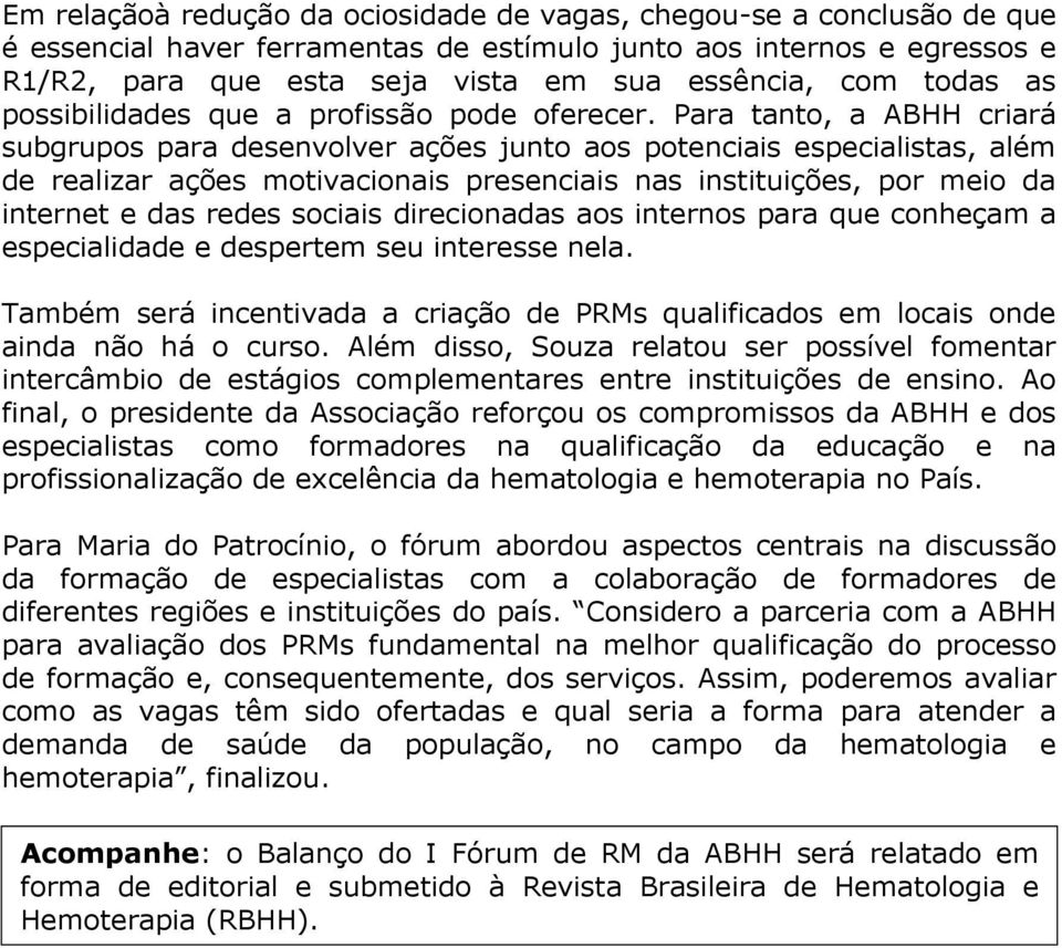 Para tanto, a ABHH criará subgrupos para desenvolver ações junto aos potenciais especialistas, além de realizar ações motivacionais presenciais nas instituições, por meio da internet e das redes