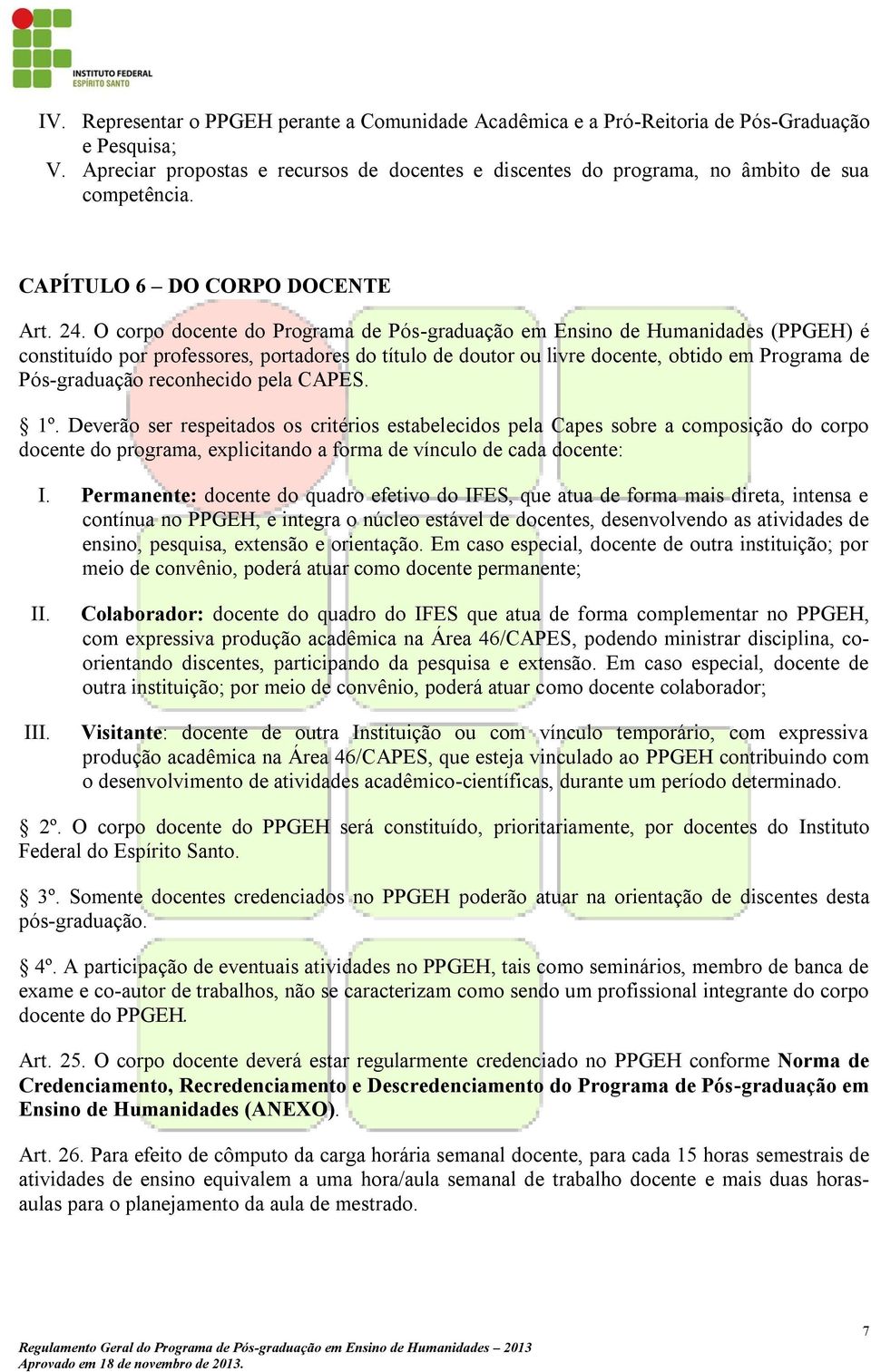 O corpo docente do Programa de Pós-graduação em Ensino de Humanidades (PPGEH) é constituído por professores, portadores do título de doutor ou livre docente, obtido em Programa de Pós-graduação