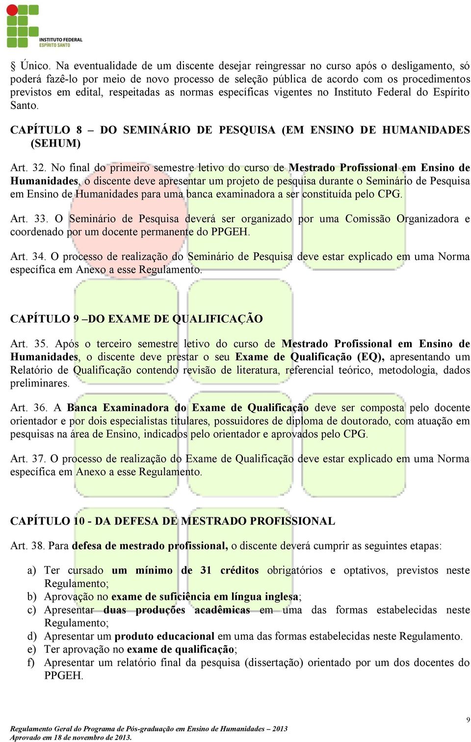 respeitadas as normas específicas vigentes no Instituto Federal do Espírito Santo. CAPÍTULO 8 DO SEMINÁRIO DE PESQUISA (EM ENSINO DE HUMANIDADES (SEHUM) Art. 32.