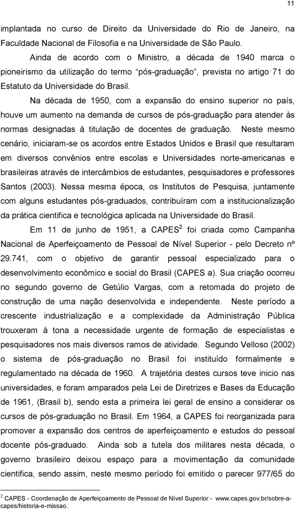 Na década de 1950, com a expansão do ensino superior no país, houve um aumento na demanda de cursos de pós-graduação para atender às normas designadas à titulação de docentes de graduação.