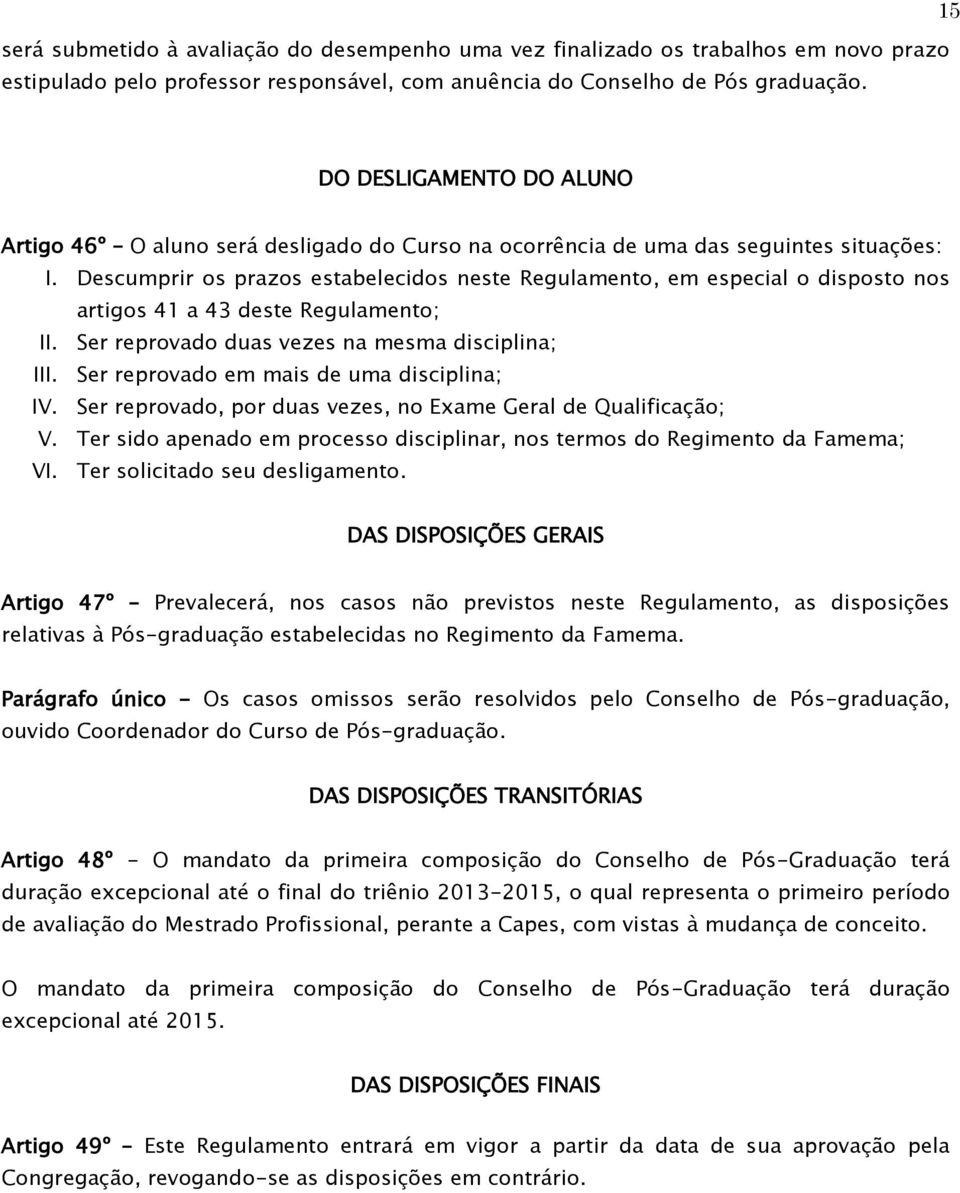 Descumprir os prazos estabelecidos neste Regulamento, em especial o disposto nos artigos 41 a 43 deste Regulamento; II. Ser reprovado duas vezes na mesma disciplina; III.