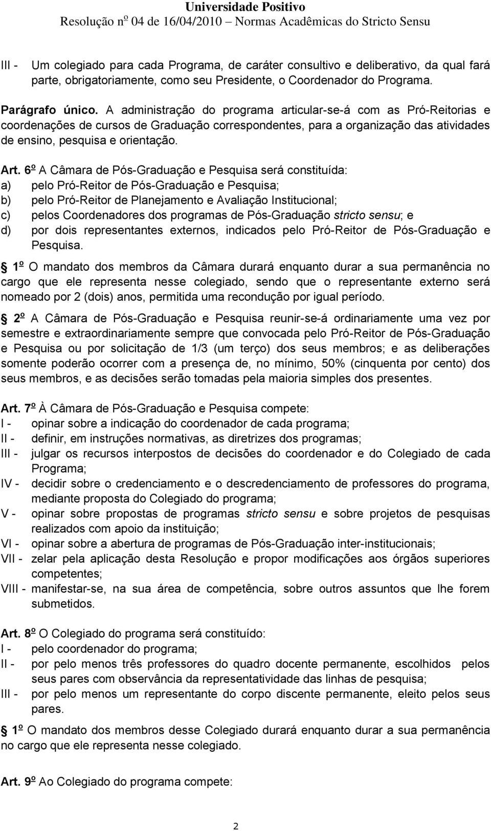 6 o A Câmara de Pós-Graduação e Pesquisa será constituída: a) pelo Pró-Reitor de Pós-Graduação e Pesquisa; b) pelo Pró-Reitor de Planejamento e Avaliação Institucional; c) pelos Coordenadores dos