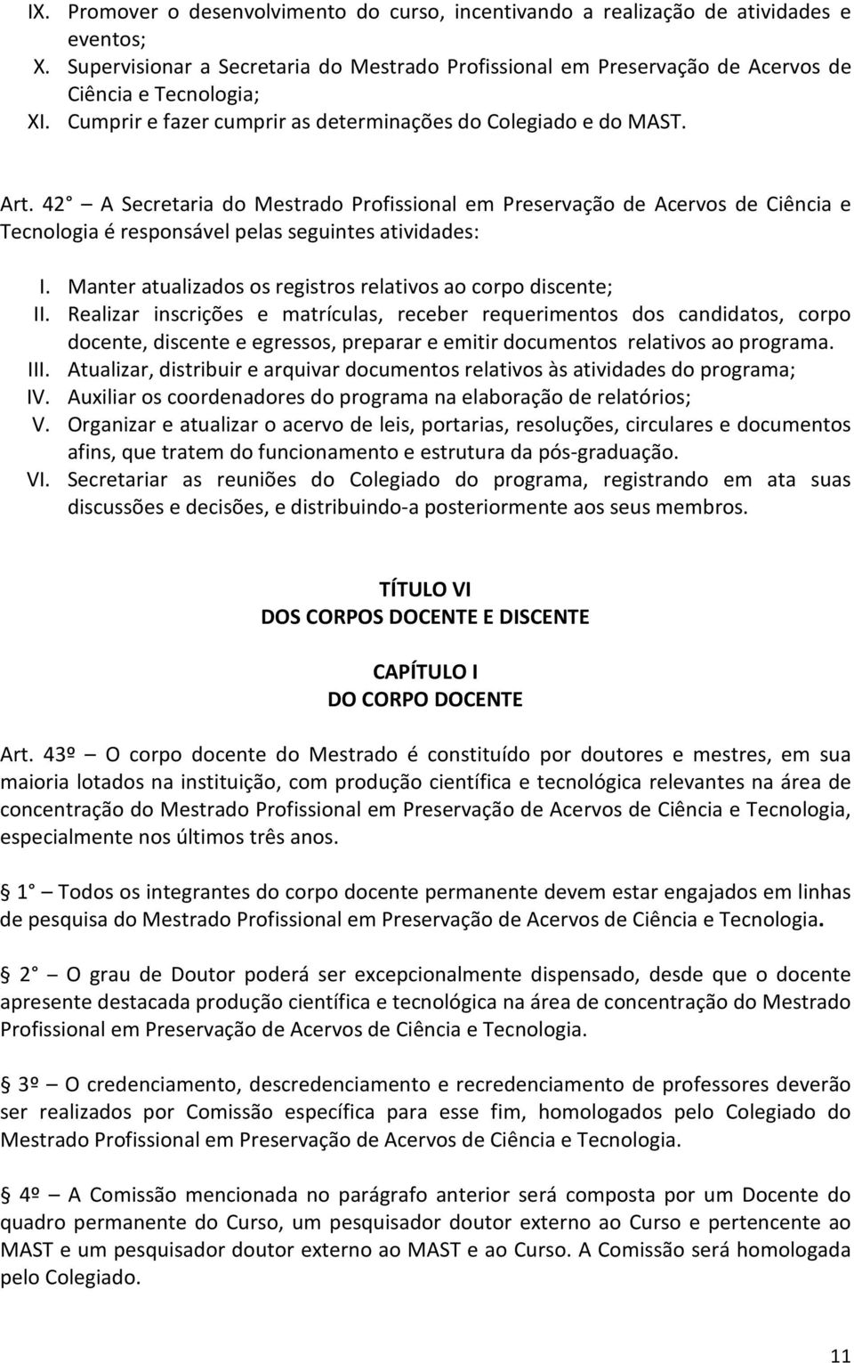 42 A Secretaria do Mestrado Profissional em Preservação de Acervos de Ciência e Tecnologia é responsável pelas seguintes atividades: I. Manter atualizados os registros relativos ao corpo discente; II.