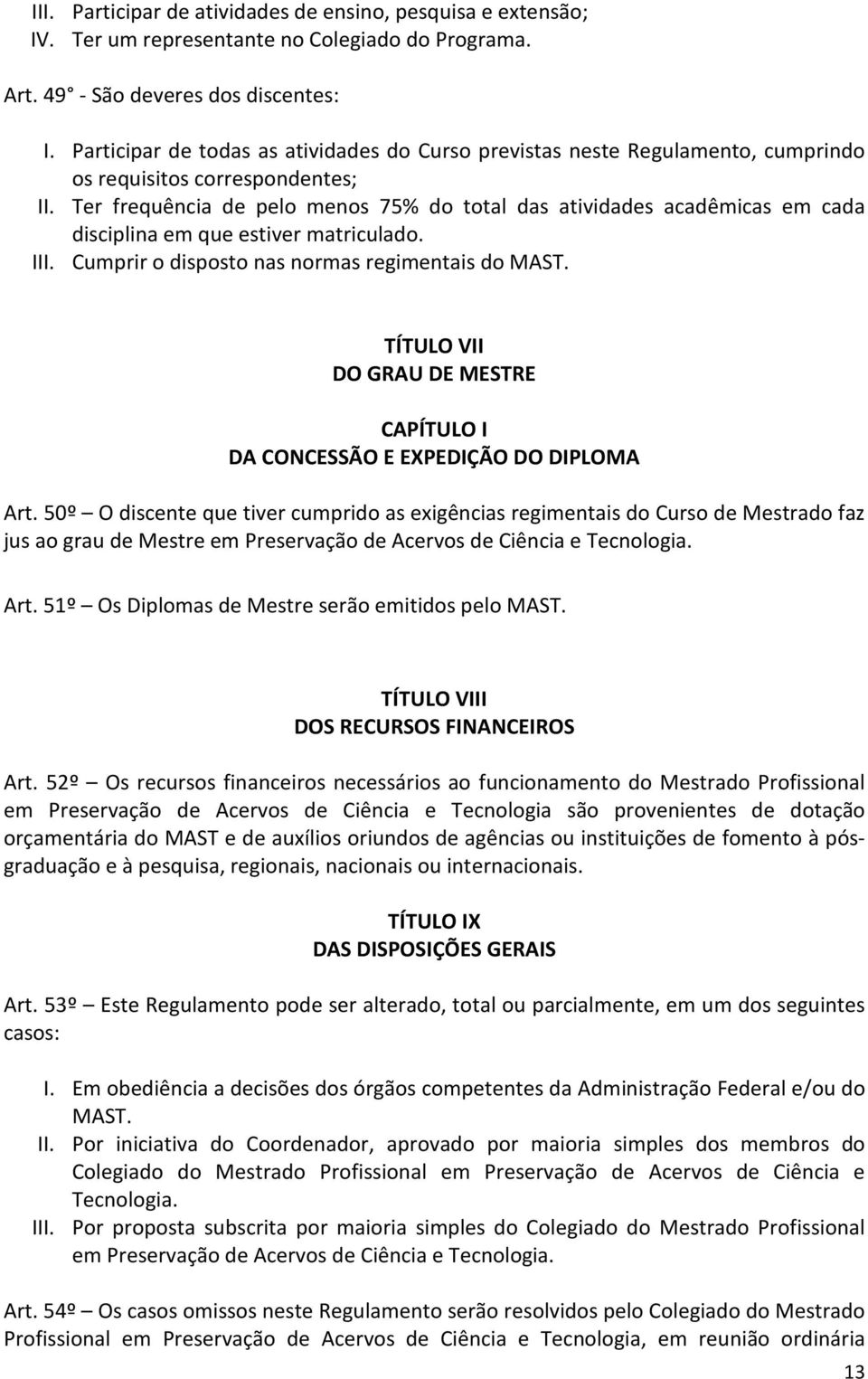 Ter frequência de pelo menos 75% do total das atividades acadêmicas em cada disciplina em que estiver matriculado. III. Cumprir o disposto nas normas regimentais do MAST.