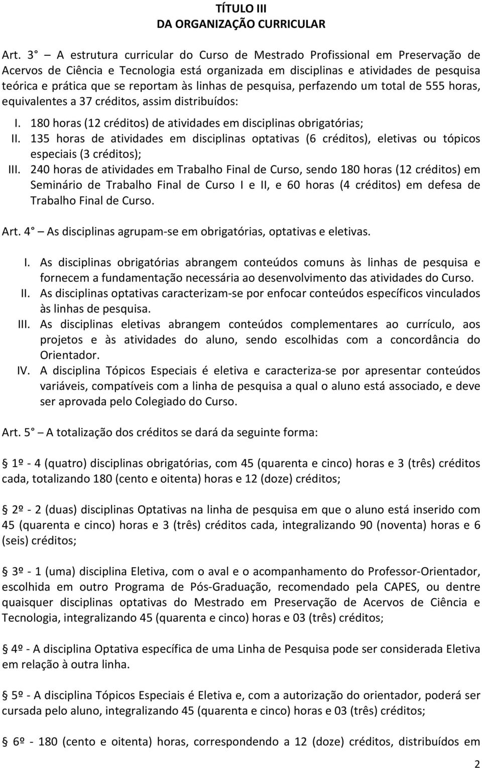 às linhas de pesquisa, perfazendo um total de 555 horas, equivalentes a 37 créditos, assim distribuídos: I. 180 horas (12 créditos) de atividades em disciplinas obrigatórias; II.