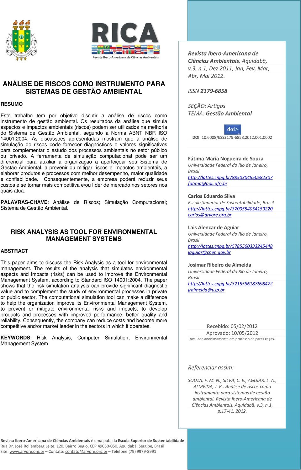 As discussões apresentadas mostram que a análise de simulação de riscos pode fornecer diagnósticos e valores significativos para complementar o estudo dos processos ambientais no setor público ou