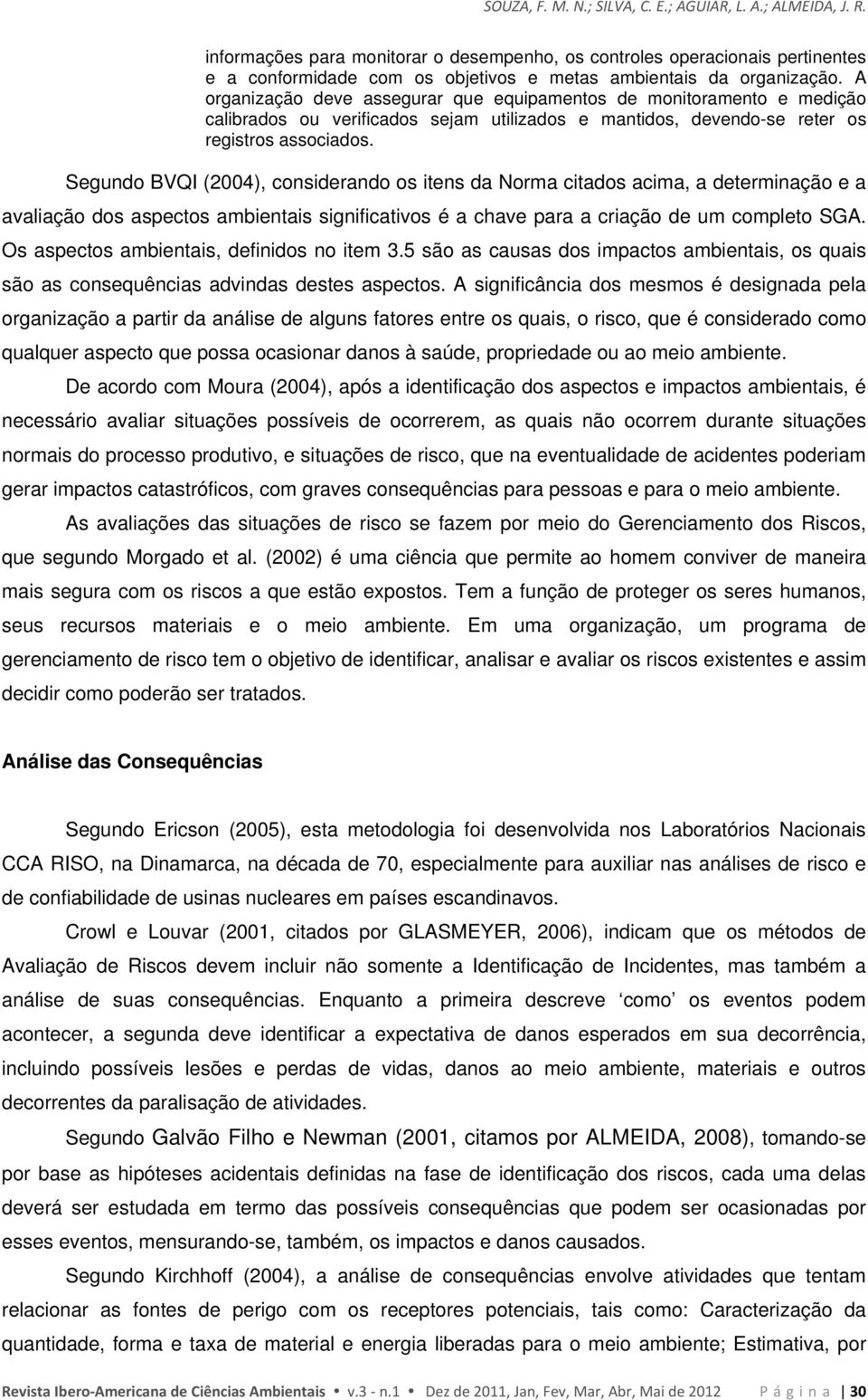 A organização deve assegurar que equipamentos de monitoramento e medição calibrados ou verificados sejam utilizados e mantidos, devendo-se reter os registros associados.