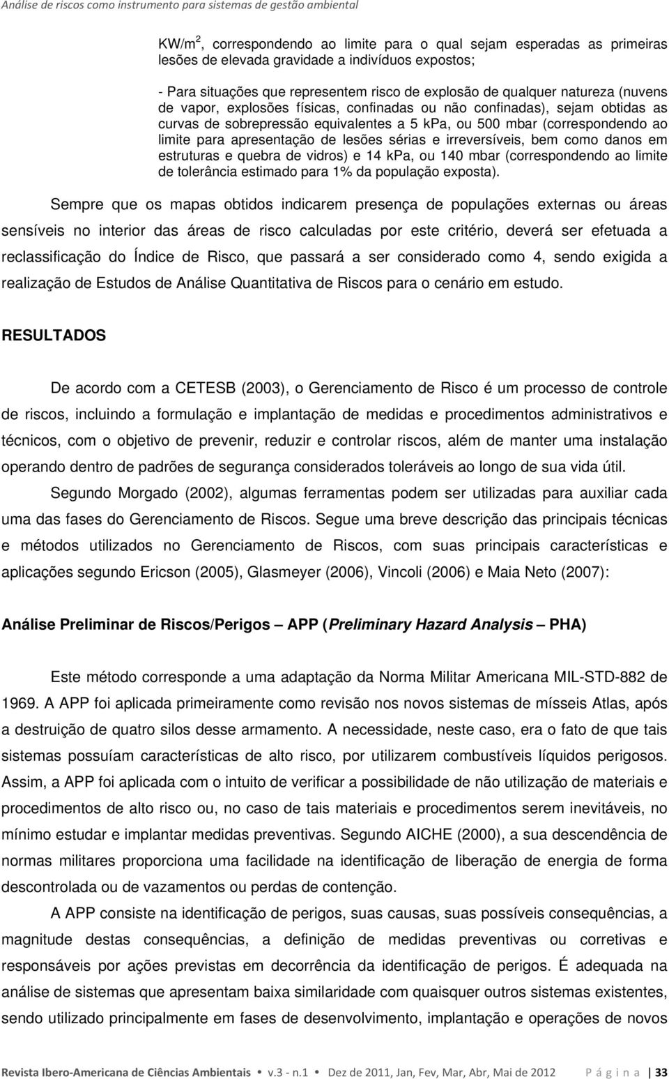 ou 500 mbar (correspondendo ao limite para apresentação de lesões sérias e irreversíveis, bem como danos em estruturas e quebra de vidros) e 14 kpa, ou 140 mbar (correspondendo ao limite de