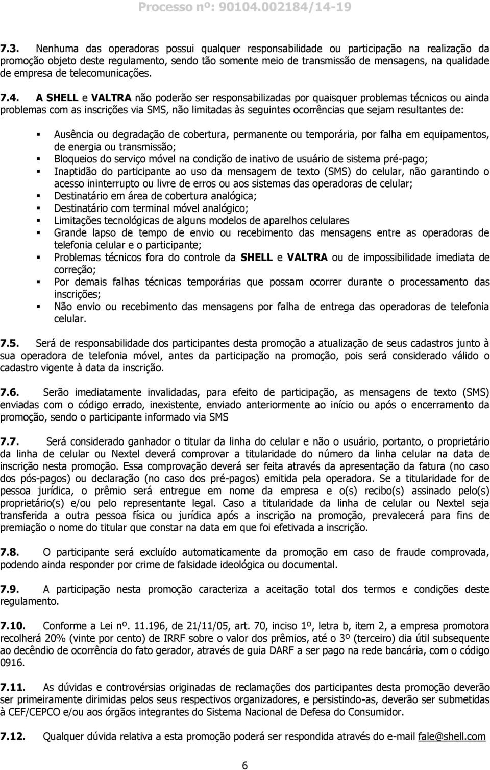 A SHELL e VALTRA não poderão ser responsabilizadas por quaisquer problemas técnicos ou ainda problemas com as inscrições via SMS, não limitadas às seguintes ocorrências que sejam resultantes de: