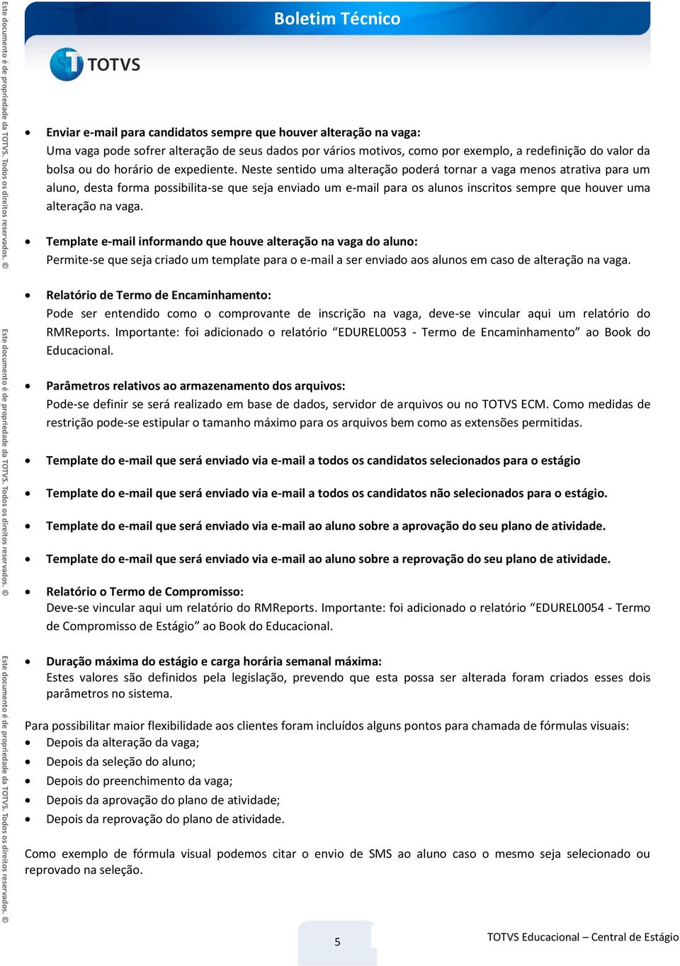 Neste sentido uma alteração poderá tornar a vaga menos atrativa para um aluno, desta forma possibilita-se que seja enviado um e-mail para os alunos inscritos sempre que houver uma alteração na vaga.