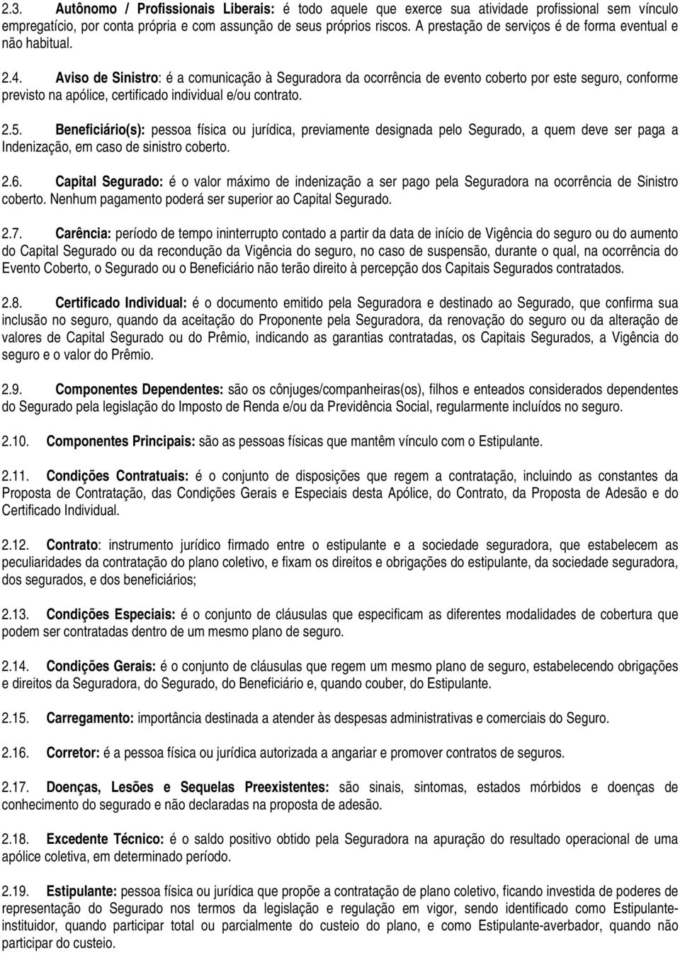 Aviso de Sinistro: é a comunicação à Seguradora da ocorrência de evento coberto por este seguro, conforme previsto na apólice, certificado individual e/ou contrato. 2.5.