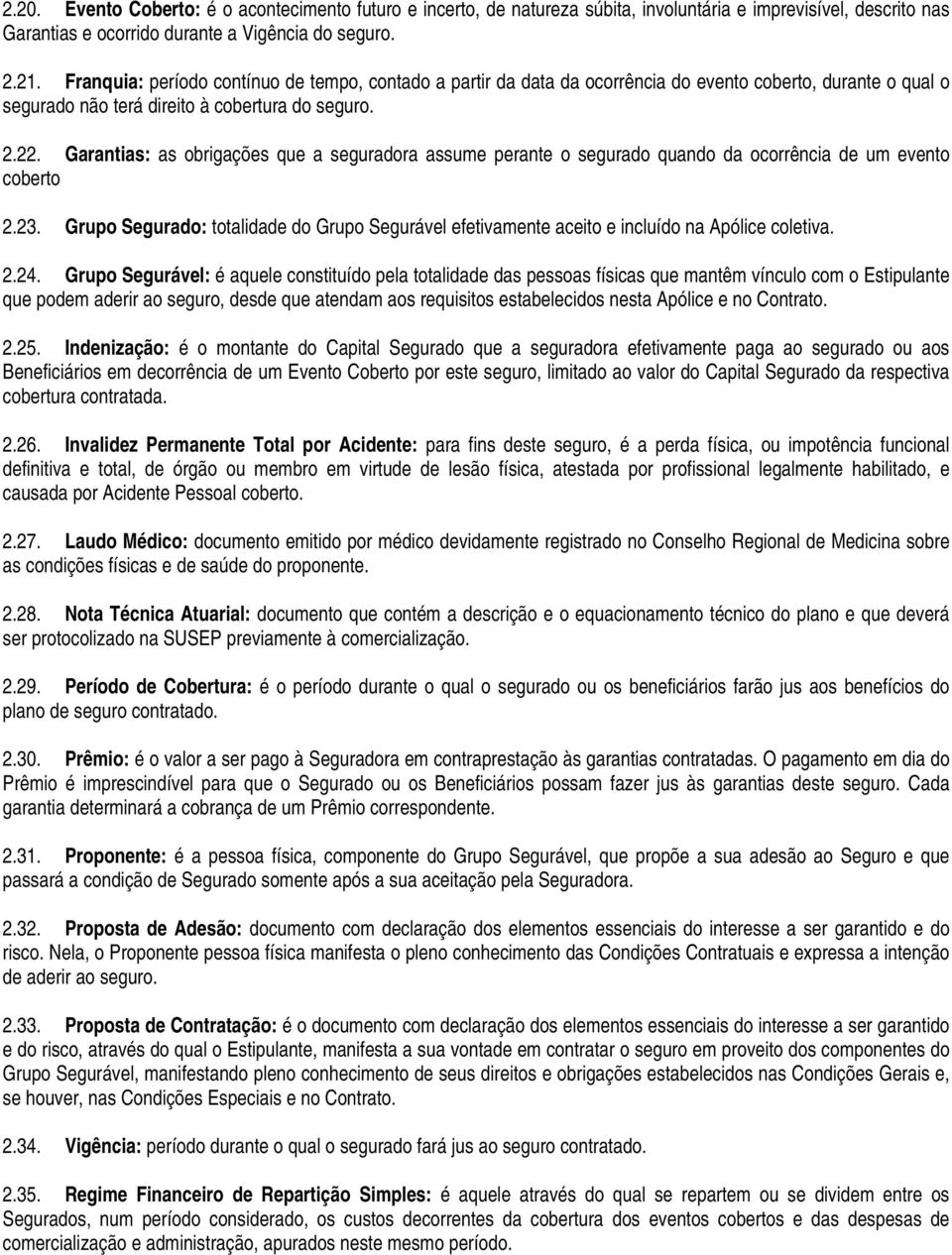 Garantias: as obrigações que a seguradora assume perante o segurado quando da ocorrência de um evento coberto 2.23.