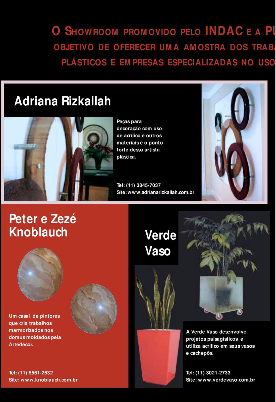 A Verde Vaso desenvolve projetos paisagísticos e utiliza acrílico em seus vasos e cachepôs. Tel: (11) 5561-2632 Site: www.knoblauch.com.