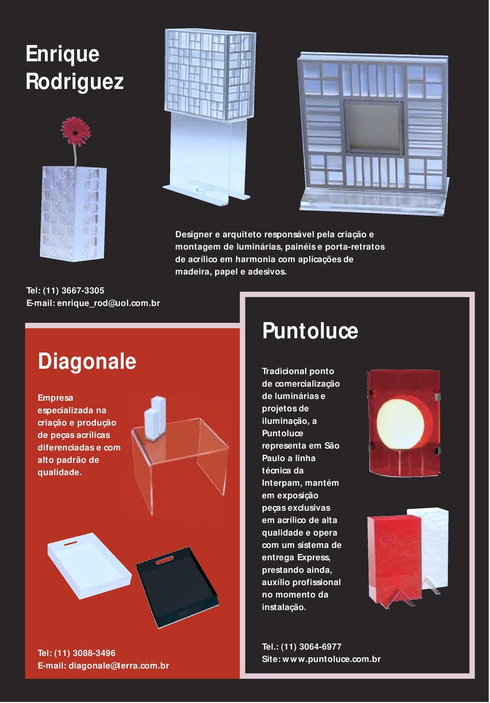 Puntoluce Tradicional ponto de comercialização de luminárias e projetos de iluminação, a Puntoluce representa em São Paulo a linha técnica da Interpam, mantém em exposição peças exclusivas em