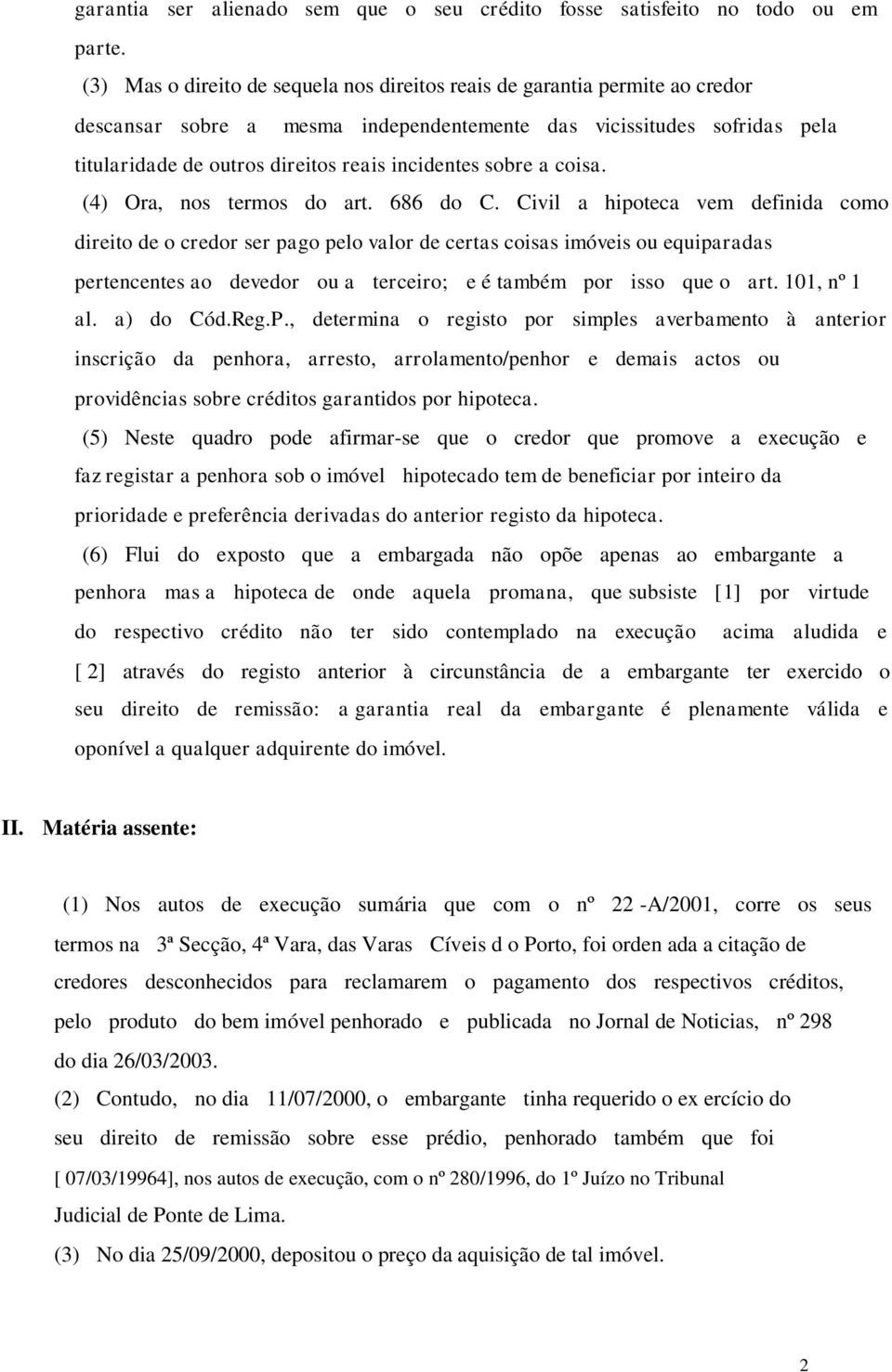 sobre a coisa. (4) Ora, nos termos do art. 686 do C.