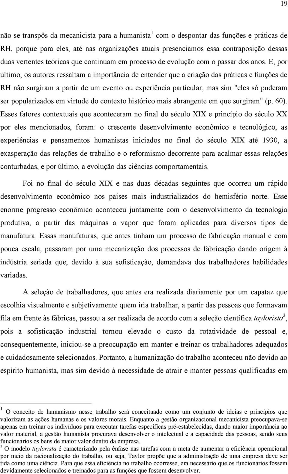 E, por último, os autores ressaltam a importância de entender que a criação das práticas e funções de RH não surgiram a partir de um evento ou experiência particular, mas sim "eles só puderam ser