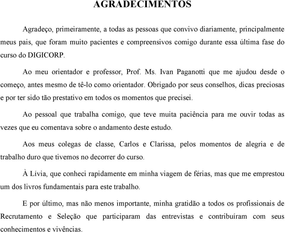 Obrigado por seus conselhos, dicas preciosas e por ter sido tão prestativo em todos os momentos que precisei.