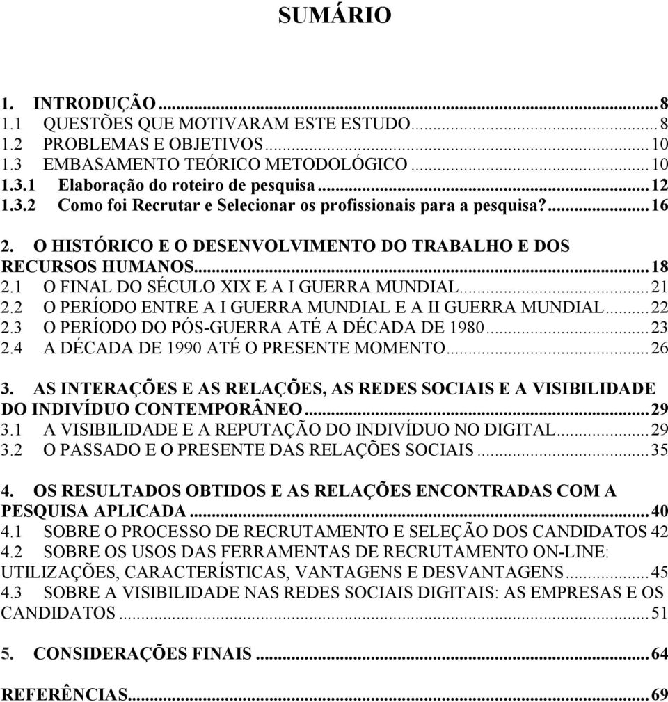 .. 22 2.3 O PERÍODO DO PÓS-GUERRA ATÉ A DÉCADA DE 1980... 23 2.4 A DÉCADA DE 1990 ATÉ O PRESENTE MOMENTO... 26 3.