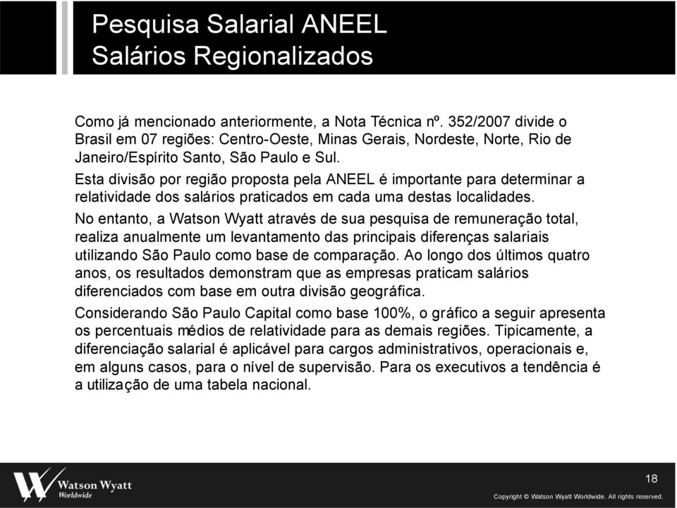 Esta divisão por região proposta pela ANEEL é importante para determinar a relatividade dos salários praticados em cada uma destas localidades.