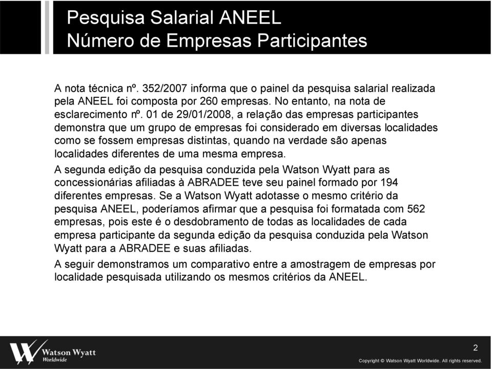 localidades diferentes de uma mesma empresa. A segunda edição da pesquisa conduzida pela Watson Wyatt para as concessionárias afiliadas à ABRADEE teve seu painel formado por 194 diferentes empresas.