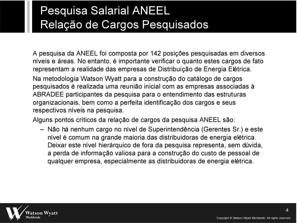 Na metodologia Watson Wyatt para a construção do catálogo de cargos pesquisados é realizada uma reunião inicial com as empresas associadas à ABRADEE participantes da pesquisa para o entendimento das