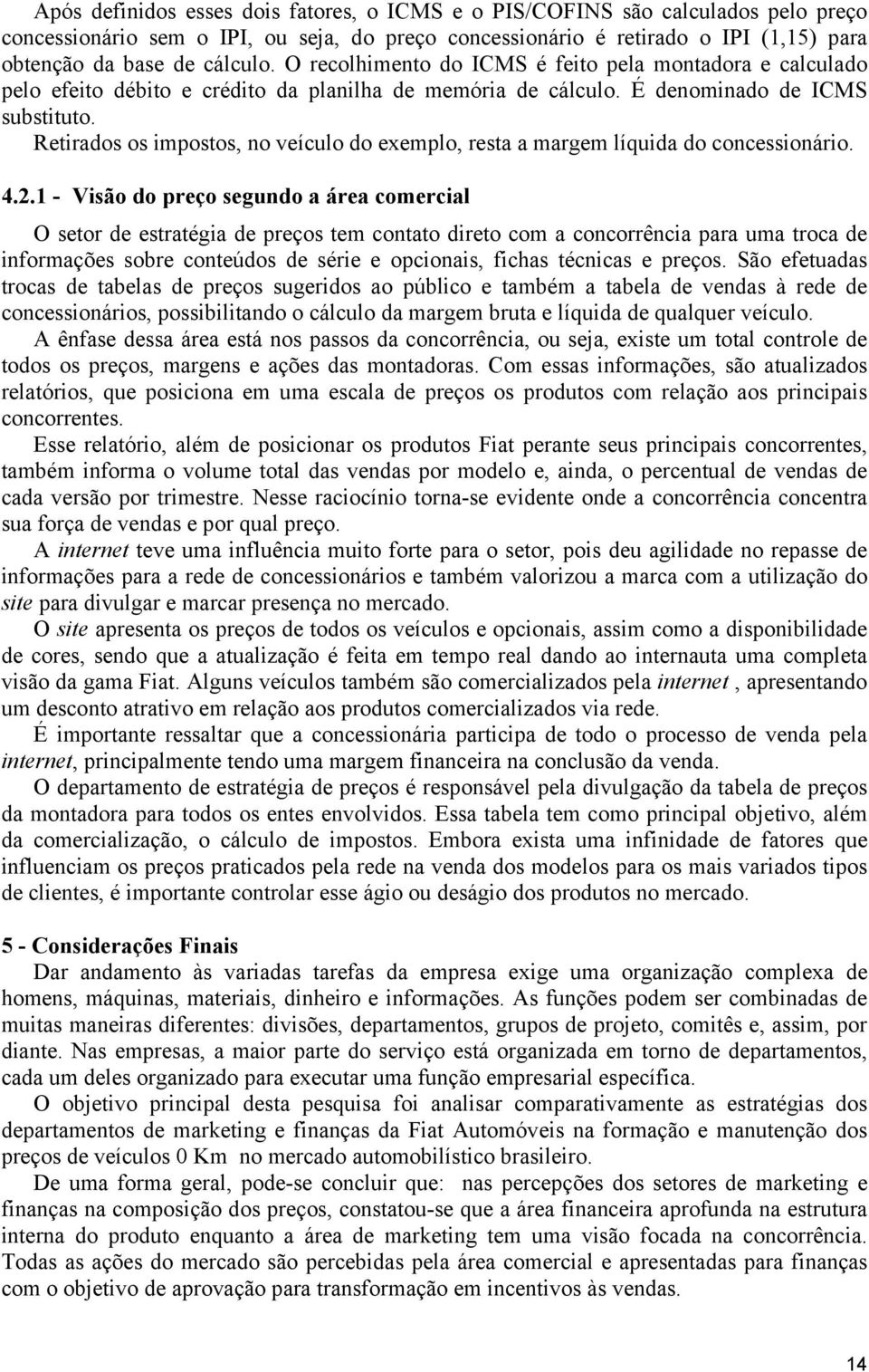 Retirados os impostos, no veículo do exemplo, resta a margem líquida do concessionário. 4.2.