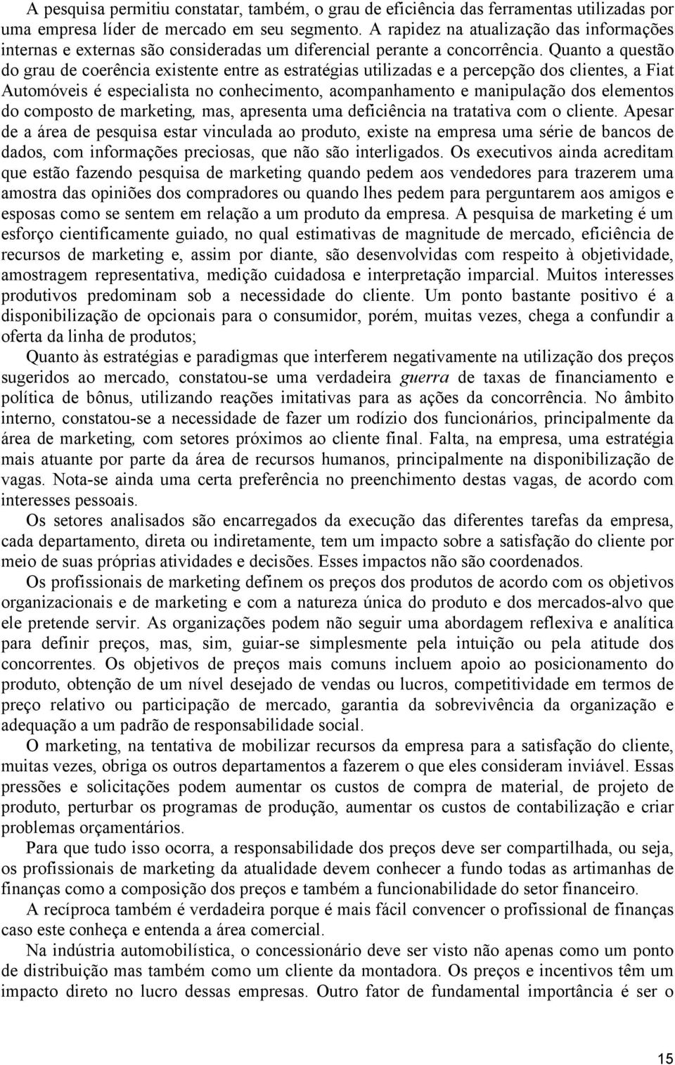 Quanto a questão do grau de coerência existente entre as estratégias utilizadas e a percepção dos clientes, a Fiat Automóveis é especialista no conhecimento, acompanhamento e manipulação dos