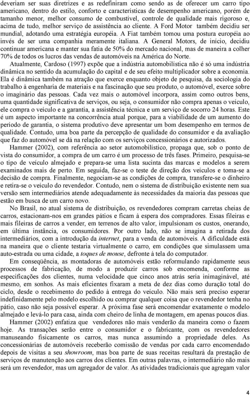 A Fiat também tomou uma postura européia ao invés de ser uma companhia meramente italiana.