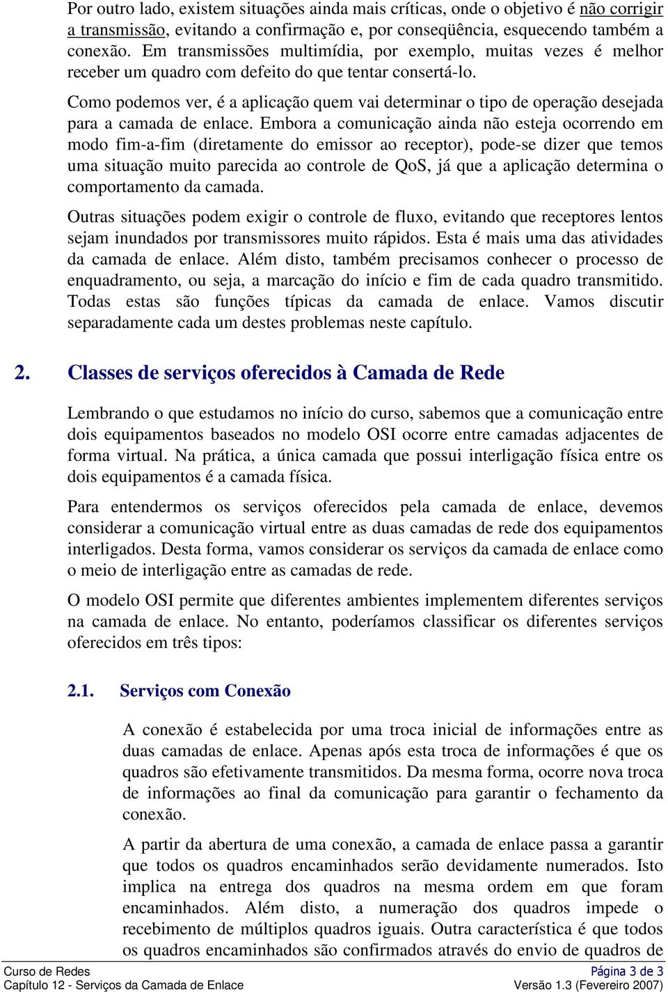 Como podemos ver, é a aplicação quem vai determinar o tipo de operação desejada para a camada de enlace.