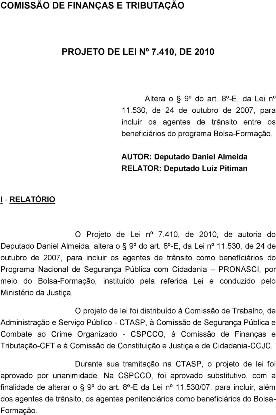 AUTOR: Deputado Daniel Almeida RELATOR: Deputado Luiz Pitiman I - RELATÓRIO O Projeto de Lei nº 7.410, de 2010, de autoria do Deputado Daniel Almeida, altera o 9º do art. 8º-E, da Lei nº 11.