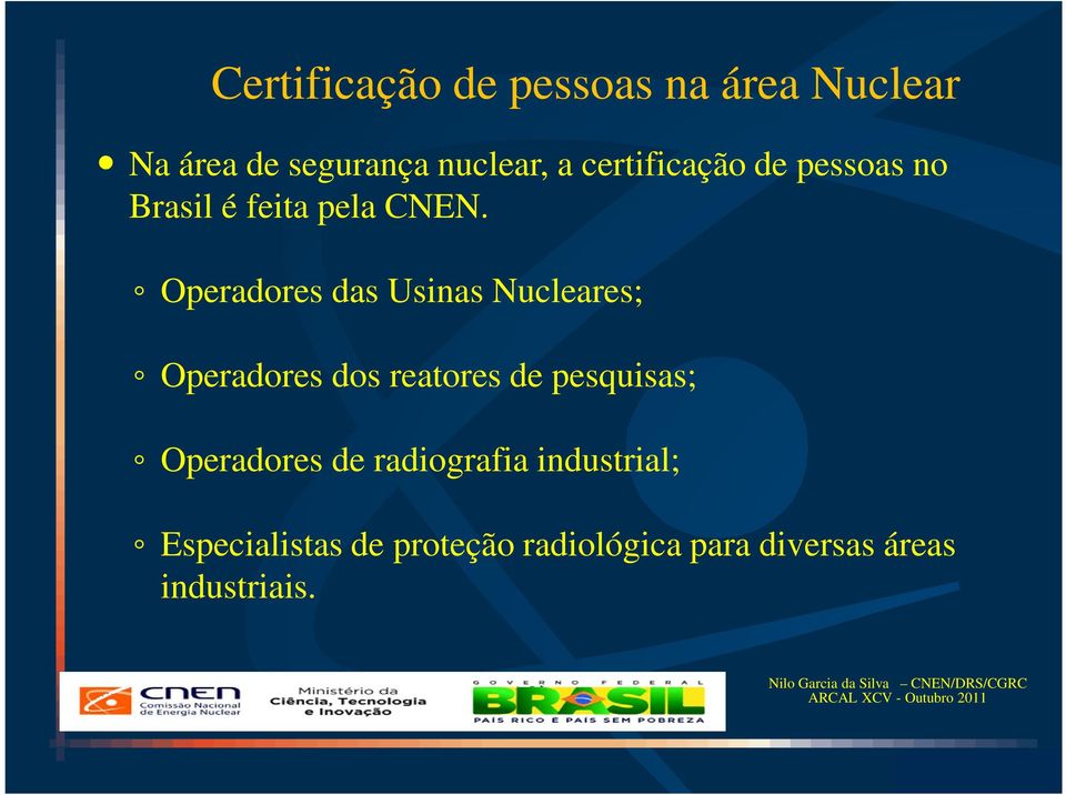 Operadores das Usinas Nucleares; Operadores dos reatores de pesquisas;