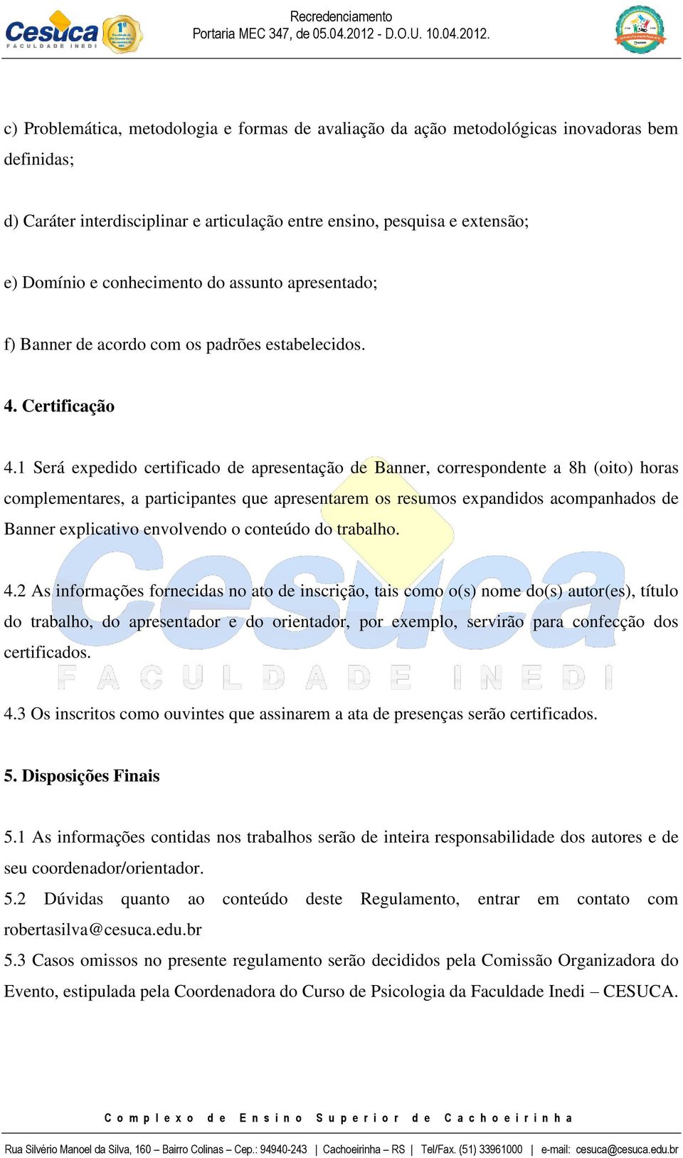 1 Será expedido certificado de apresentação de Banner, correspondente a 8h (oito) horas complementares, a participantes que apresentarem os resumos expandidos acompanhados de Banner explicativo