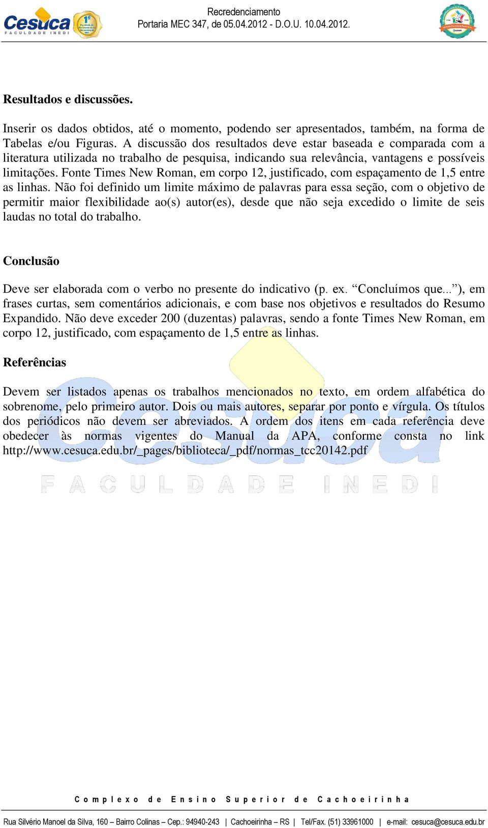 Fonte Times New Roman, em corpo 12, justificado, com espaçamento de 1,5 entre as linhas.