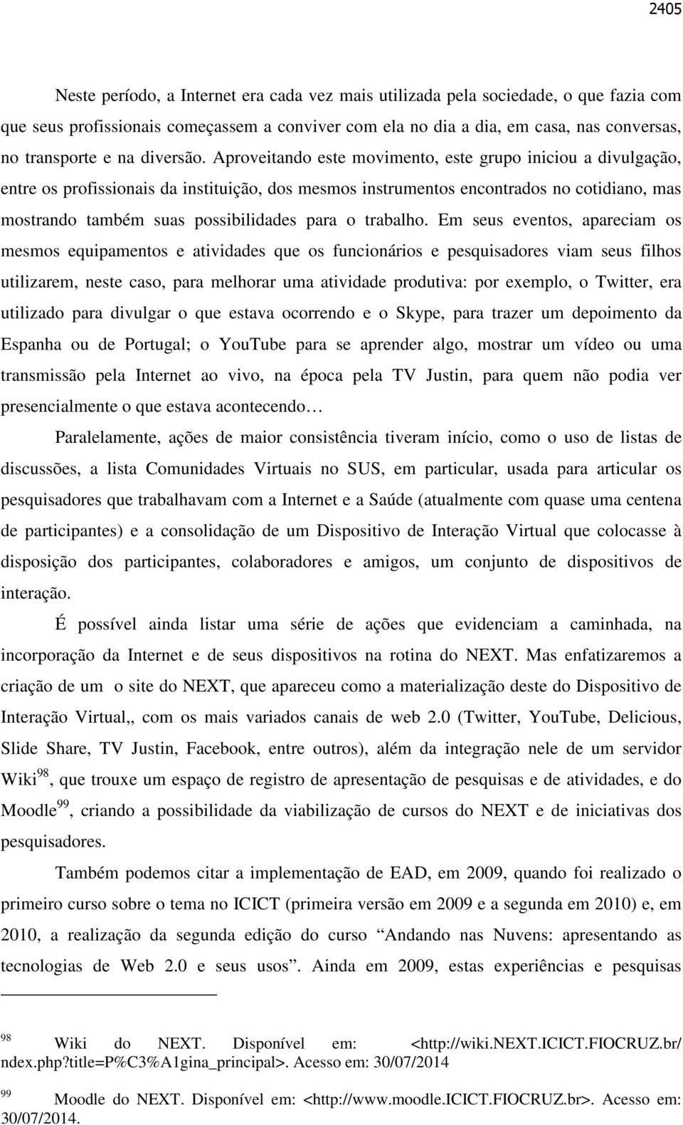 Aproveitando este movimento, este grupo iniciou a divulgação, entre os profissionais da instituição, dos mesmos instrumentos encontrados no cotidiano, mas mostrando também suas possibilidades para o