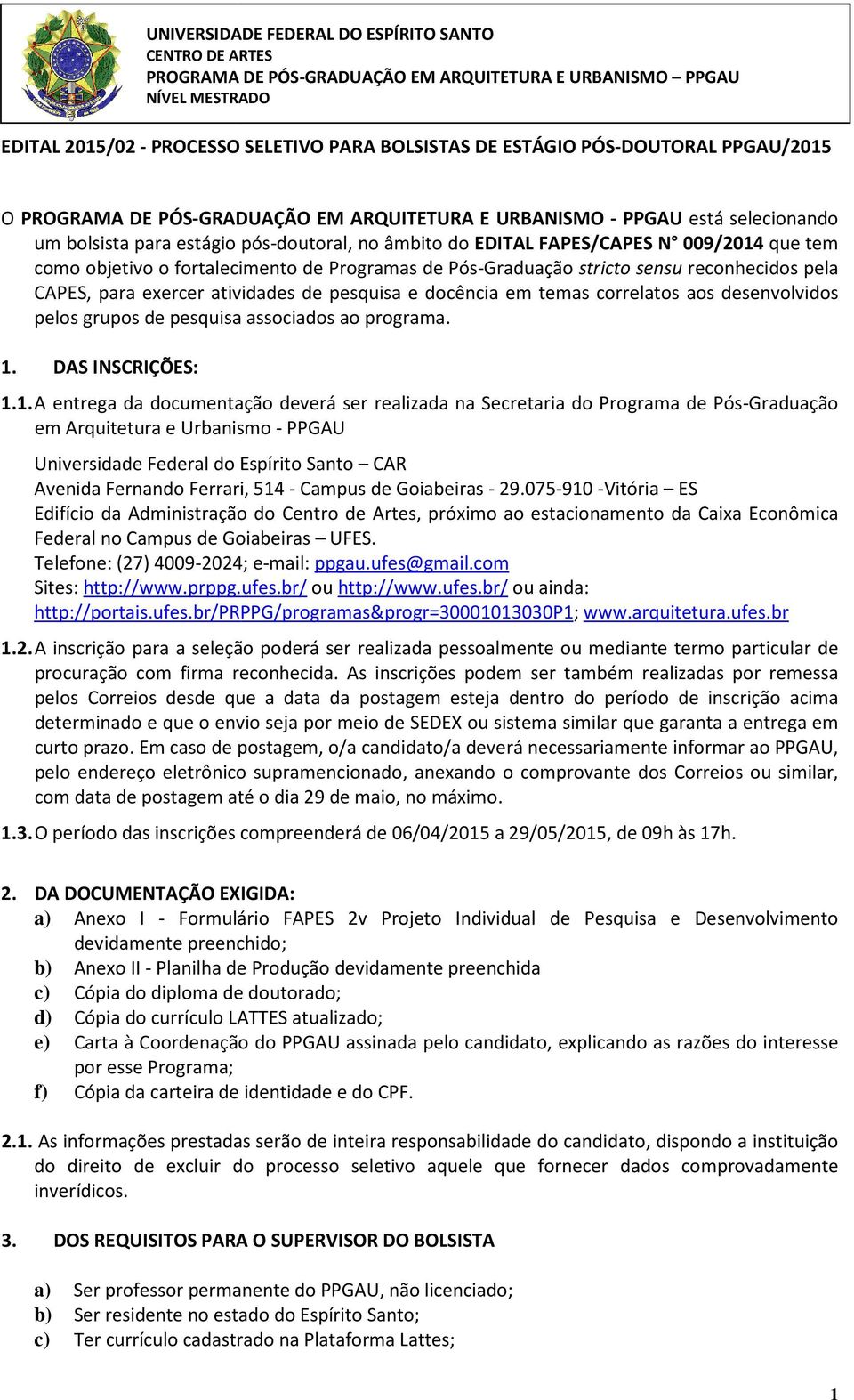 pesquisa e docência em temas correlatos aos desenvolvidos pelos grupos de pesquisa associados ao programa. 1.