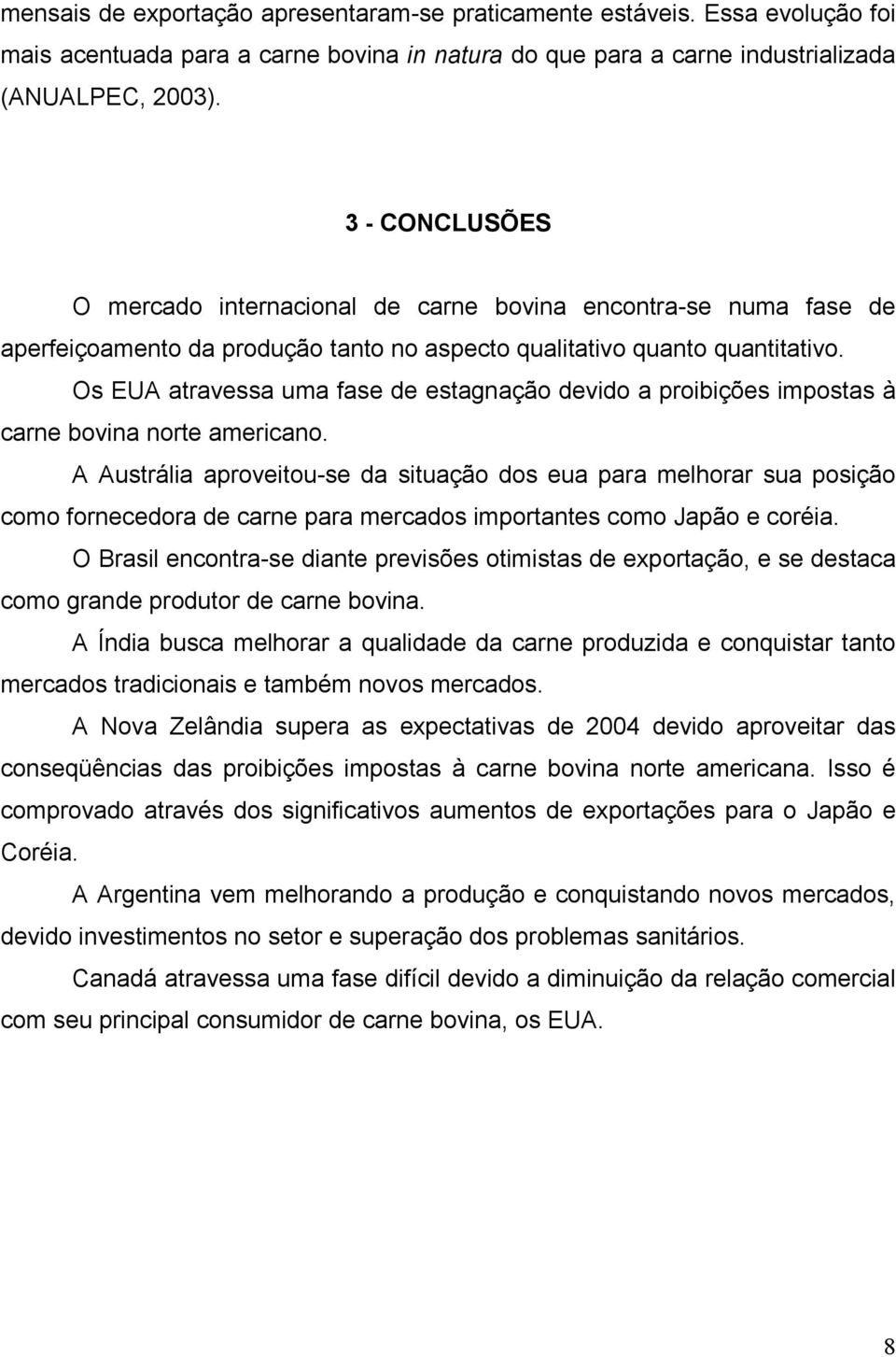 Os EUA atravessa uma fase de estagnação devido a proibições impostas à carne bovina norte americano.