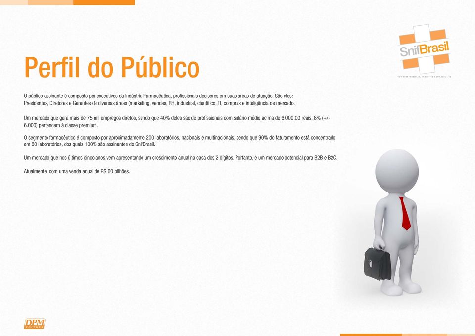 Um mercado que gera mais de 75 mil empregos diretos, sendo que 40% deles são de profi ssionais com salário médio acima de 6.000,00 reais, 8% (+/- 6.000) pertencem à classe premium.