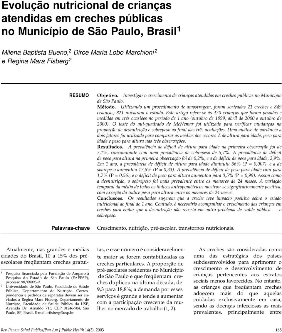 Utilizando um procedimento de amostragem, foram sorteadas 21 creches e 849 crianças; 821 iniciaram o estudo.