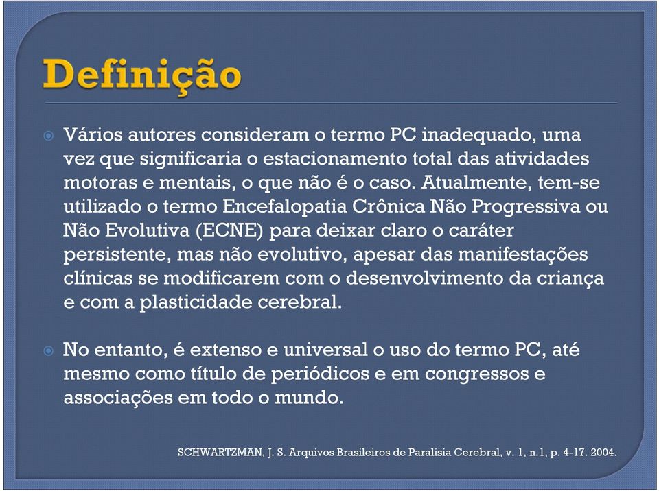 apesar das manifestações clínicas se modificarem com o desenvolvimento da criança e com a plasticidade cerebral.