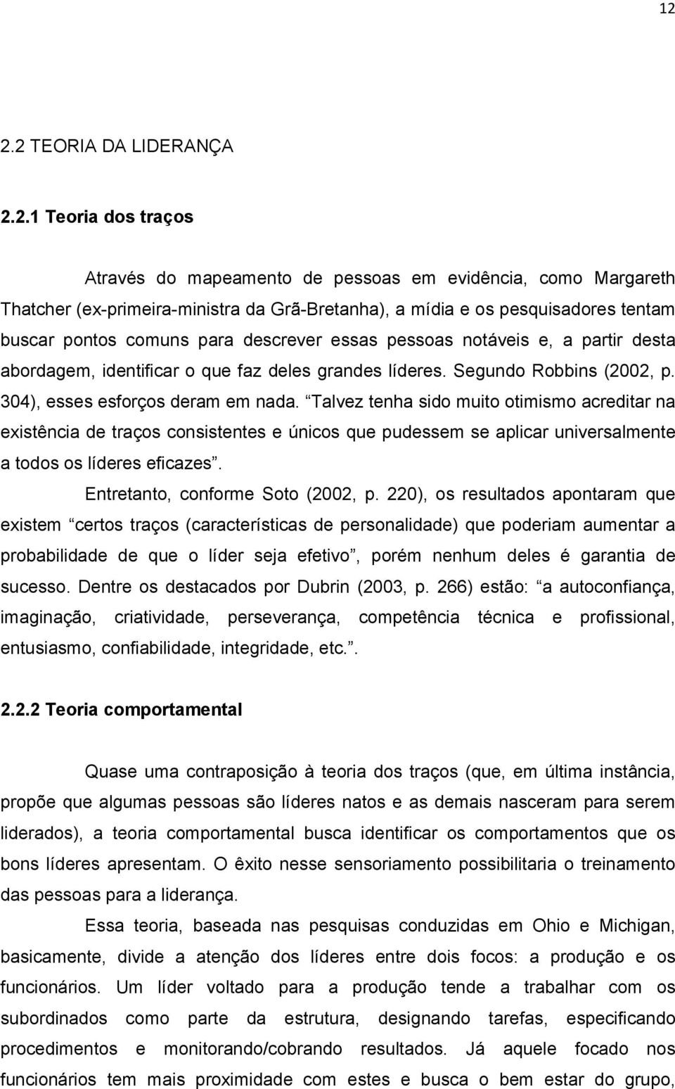 Talvez tenha sido muito otimismo acreditar na existência de traços consistentes e únicos que pudessem se aplicar universalmente a todos os líderes eficazes. Entretanto, conforme Soto (2002, p.