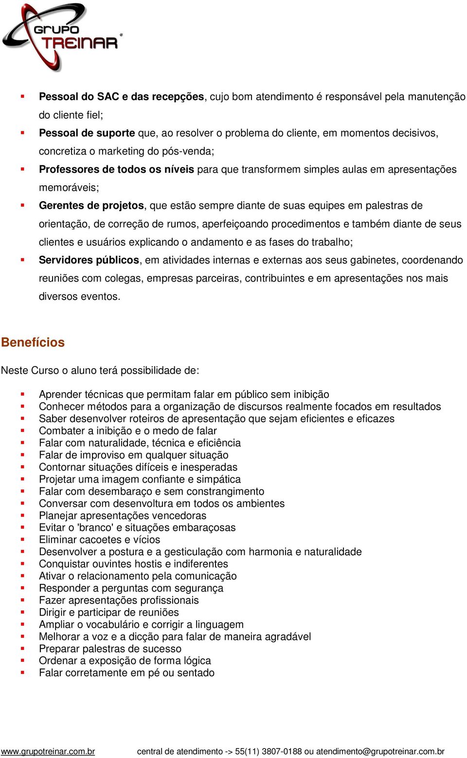 orientação, de correção de rumos, aperfeiçoando procedimentos e também diante de seus clientes e usuários explicando o andamento e as fases do trabalho; Servidores públicos, em atividades internas e