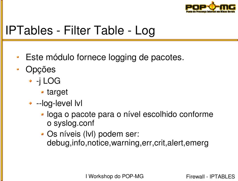 Opções j LOG target log level lvl loga o pacote para o