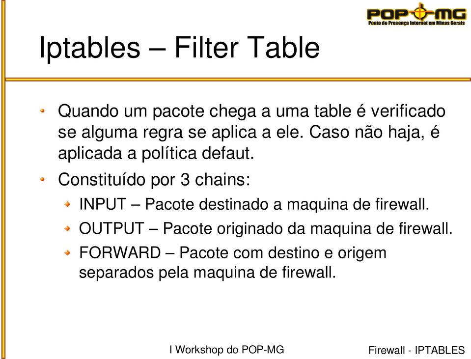 Constituído por 3 chains: INPUT Pacote destinado a maquina de firewall.