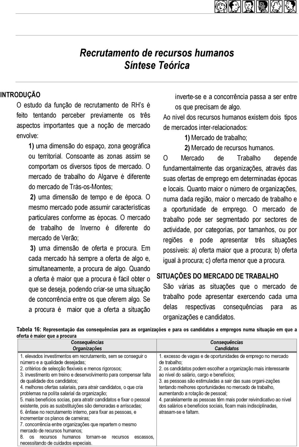 O mercado de trabalho do Algarve é diferente do mercado de Trás-os-Montes; 2) uma dimensão de tempo e de época. O mesmo mercado pode assumir características particulares conforme as épocas.