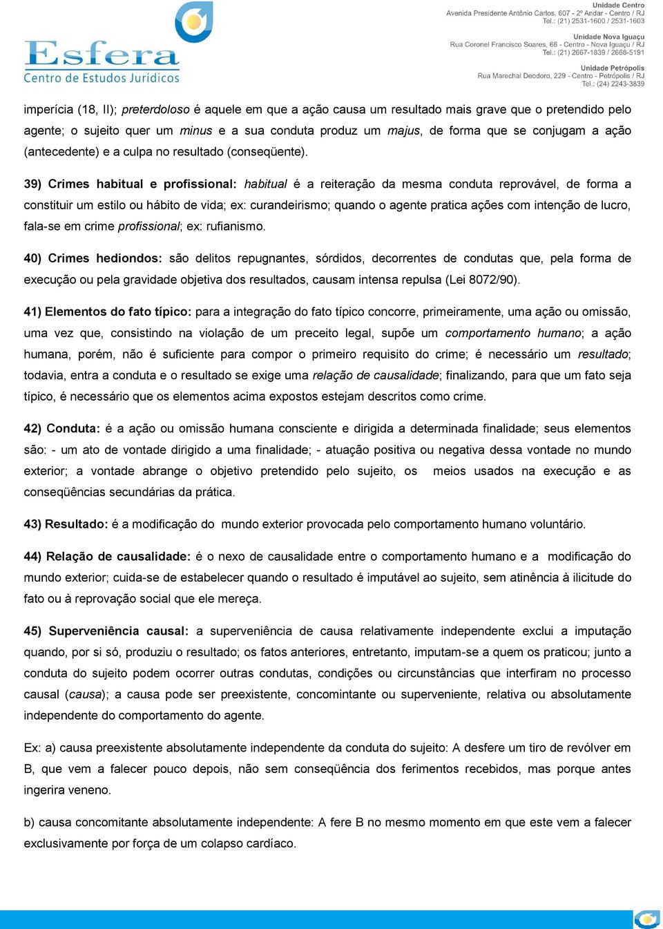 39) Crimes habitual e profissional: habitual é a reiteração da mesma conduta reprovável, de forma a constituir um estilo ou hábito de vida; ex: curandeirismo; quando o agente pratica ações com